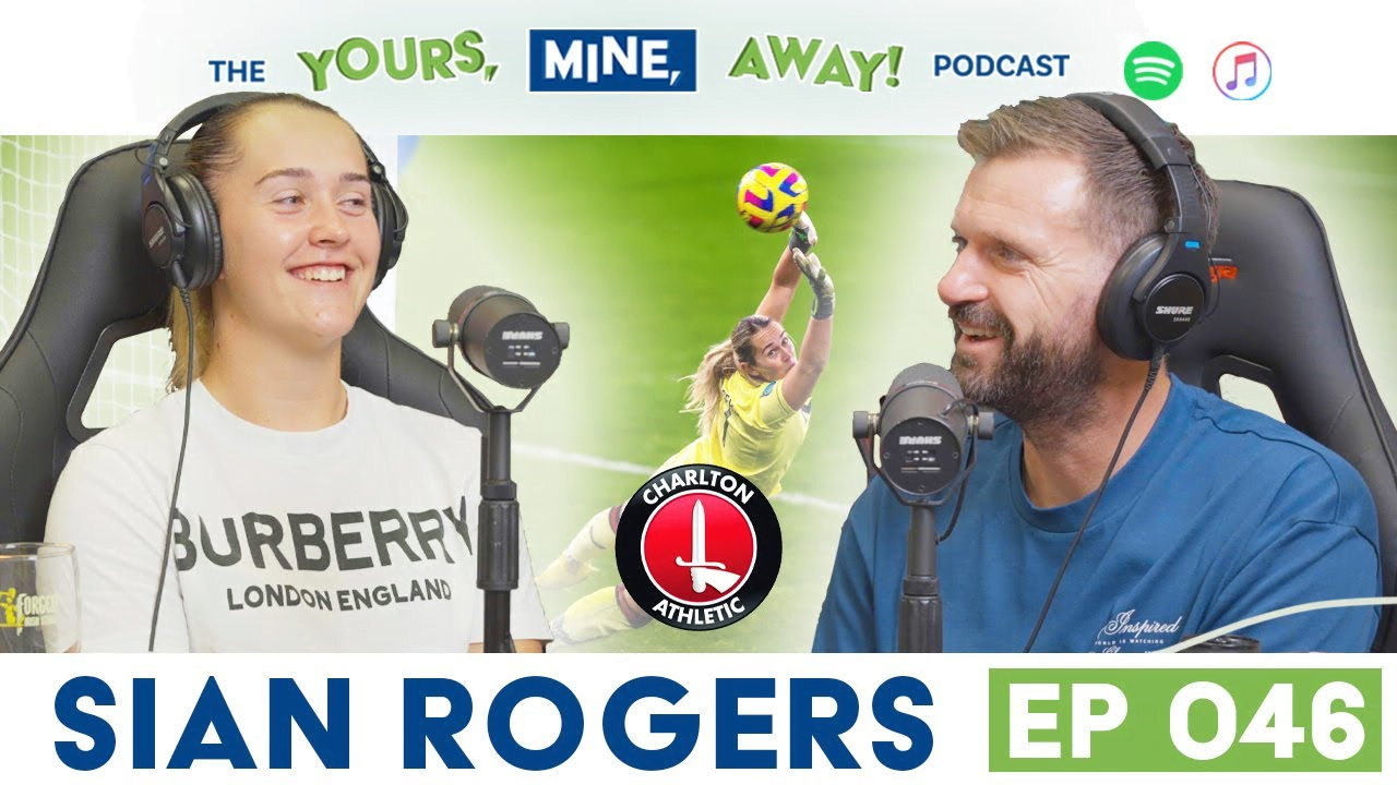 Charlton Athletic GK Sian Rogers on The Yours, Mine, Away! Podcast Episode #46